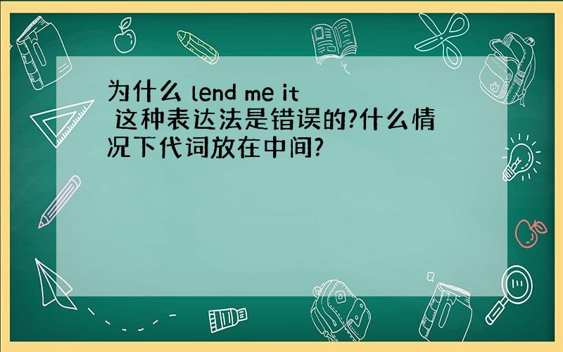 为什么 lend me it 这种表达法是错误的?什么情况下代词放在中间?