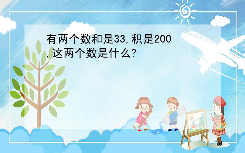 有两个数和是33,积是200,这两个数是什么?