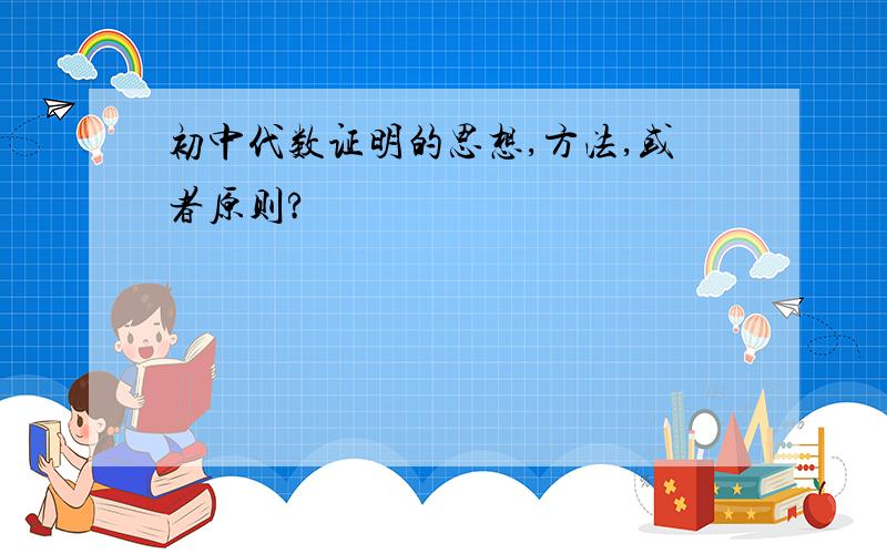 初中代数证明的思想,方法,或者原则?