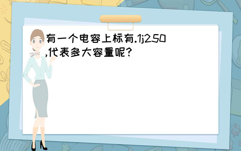 有一个电容上标有.1j250,代表多大容量呢?