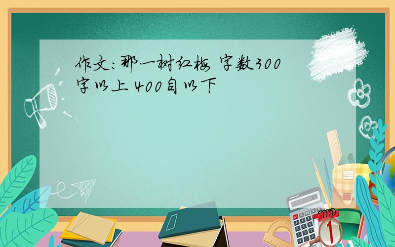 作文：那一树红梅 字数300字以上 400自以下