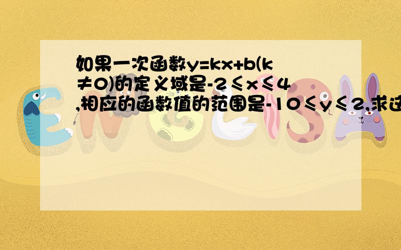 如果一次函数y=kx+b(k≠0)的定义域是-2≤x≤4,相应的函数值的范围是-10≤y≤2,求这个一次函数的解析式