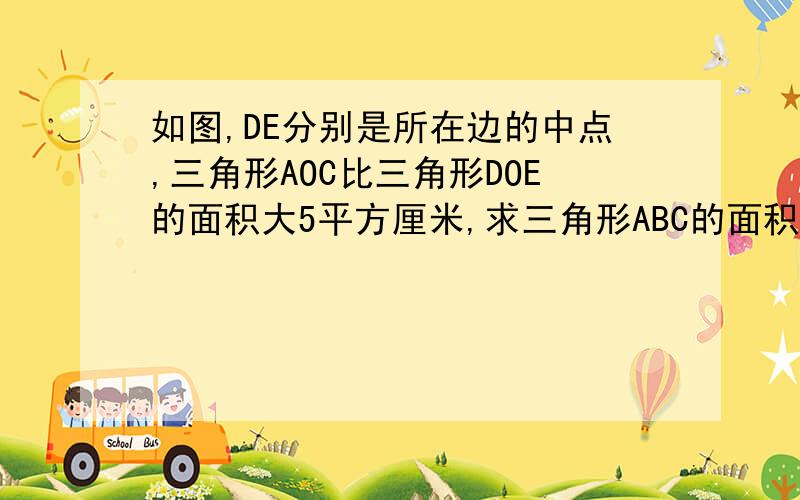 如图,DE分别是所在边的中点,三角形AOC比三角形DOE的面积大5平方厘米,求三角形ABC的面积.