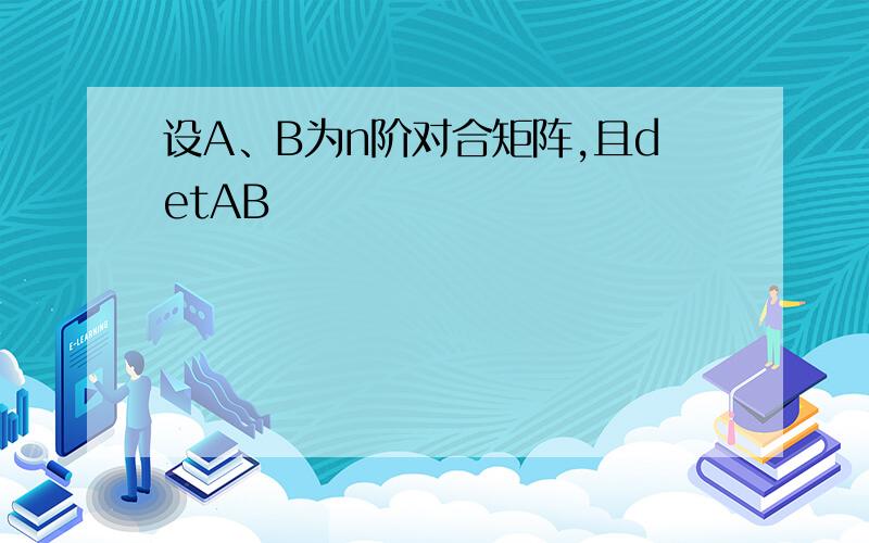 设A、B为n阶对合矩阵,且detAB