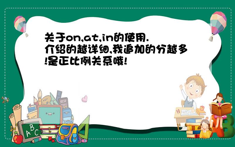 关于on,at,in的使用.介绍的越详细,我追加的分越多!是正比例关系哦!