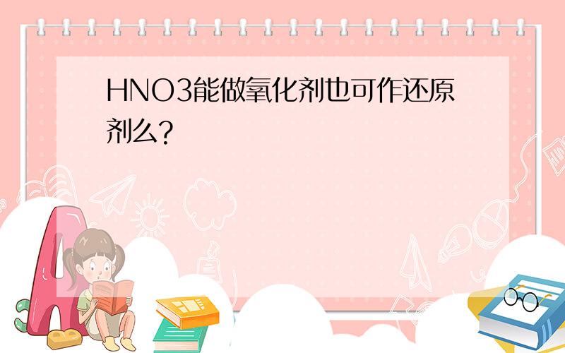 HNO3能做氧化剂也可作还原剂么?