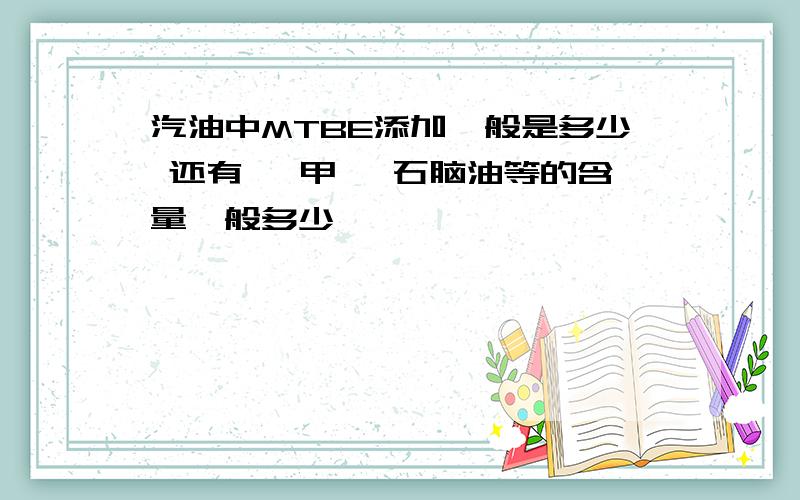 汽油中MTBE添加一般是多少 还有苯 甲苯 石脑油等的含量一般多少