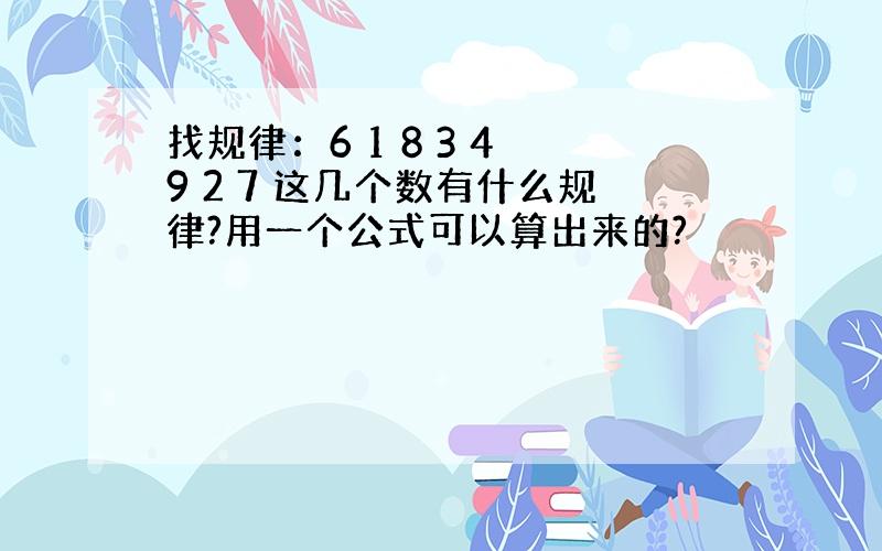 找规律：6 1 8 3 4 9 2 7 这几个数有什么规律?用一个公式可以算出来的?