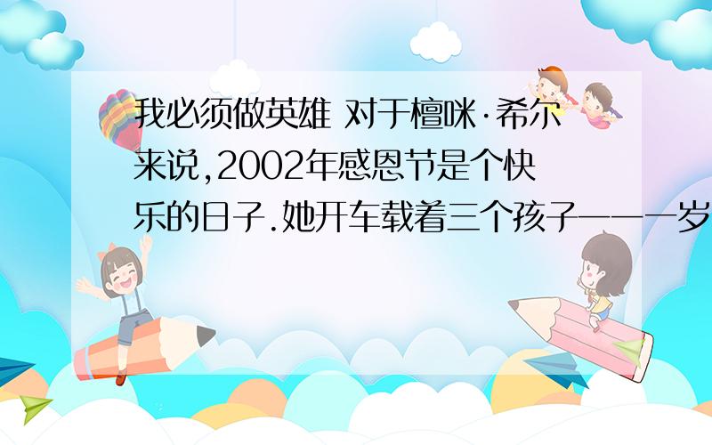 我必须做英雄 对于檀咪·希尔来说,2002年感恩节是个快乐的日子.她开车载着三个孩子──一岁