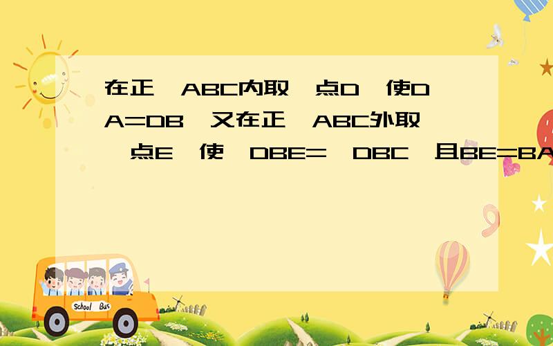 在正△ABC内取一点D,使DA=DB,又在正△ABC外取一点E,使∠DBE=∠DBC,且BE=BA,求∠BED