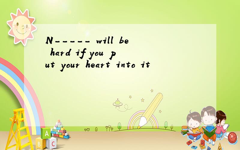 N----- will be hard if you put your heart into it