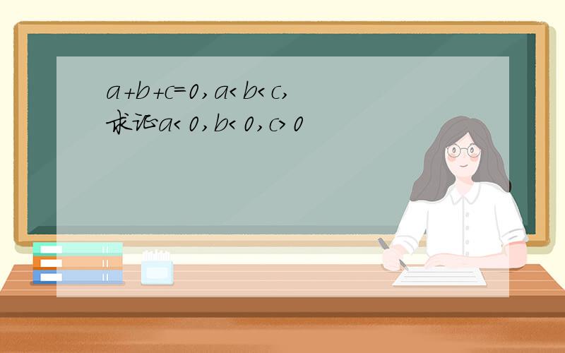 a+b+c=0,a＜b＜c,求证a＜0,b＜0,c＞0