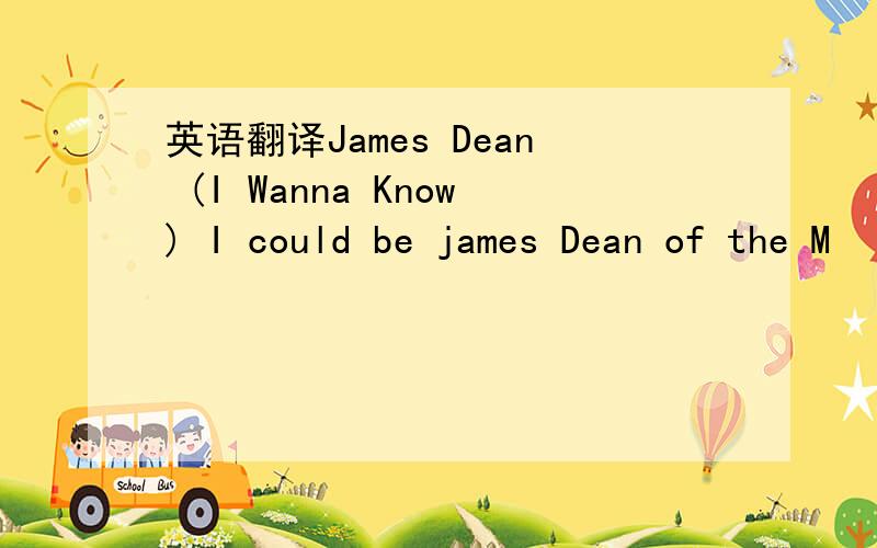 英语翻译James Dean (I Wanna Know) I could be james Dean of the M