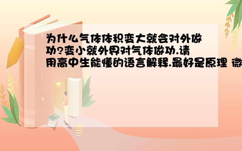 为什么气体体积变大就会对外做功?变小就外界对气体做功.请用高中生能懂的语言解释.最好是原理 微观方面的