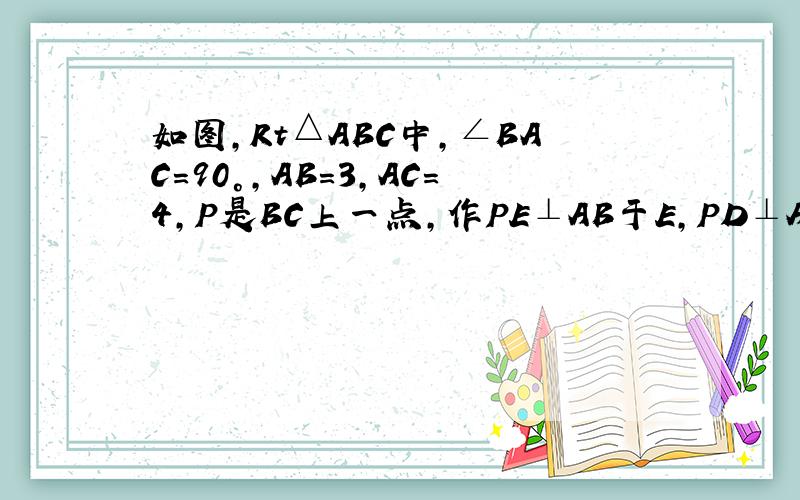 如图，Rt△ABC中，∠BAC=90°，AB=3，AC=4，P是BC上一点，作PE⊥AB于E，PD⊥AC于D.设BP=x