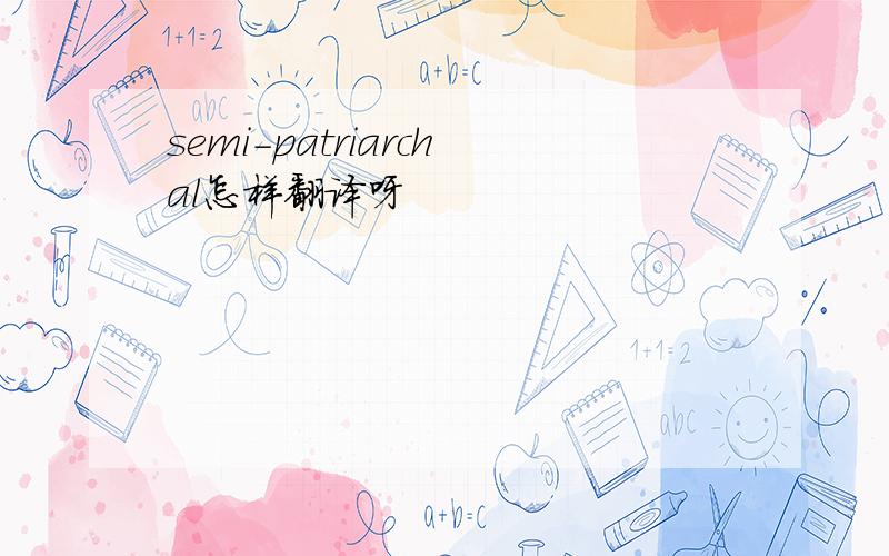 semi-patriarchal怎样翻译呀