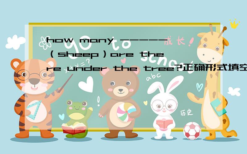 how many -----（sheep）are there under the tree?正确形式填空