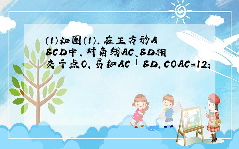 （1）如图（1），在正方形ABCD中，对角线AC、BD相交于点O，易知AC⊥BD，COAC=12；