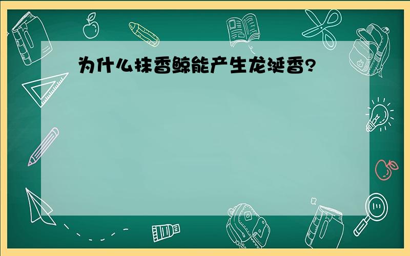 为什么抹香鲸能产生龙涎香?