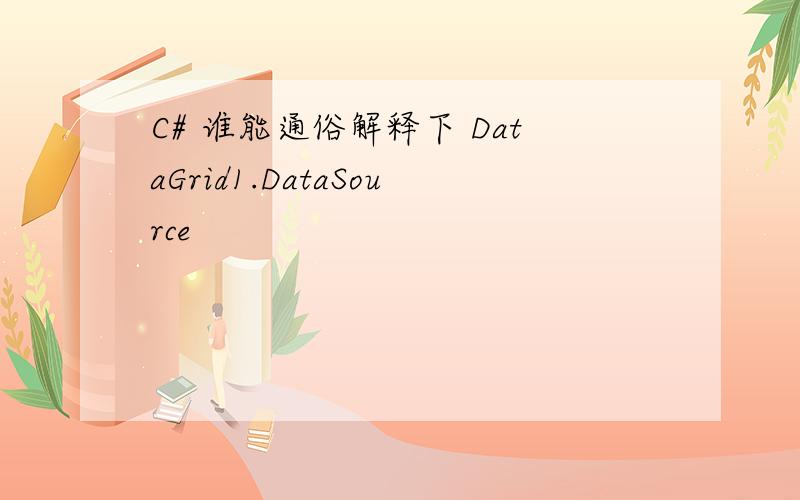 C# 谁能通俗解释下 DataGrid1.DataSource