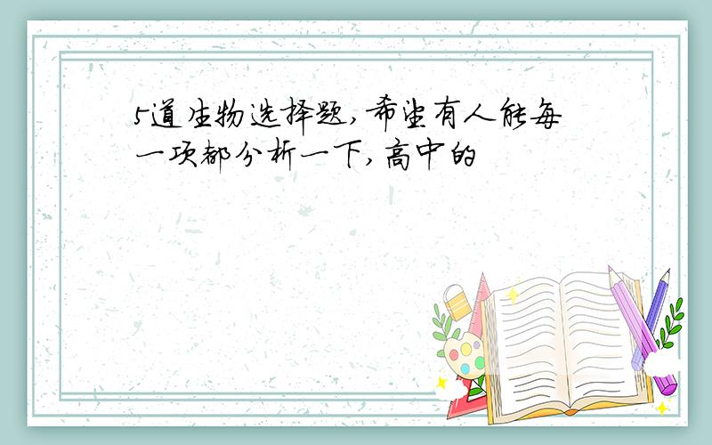 5道生物选择题,希望有人能每一项都分析一下,高中的