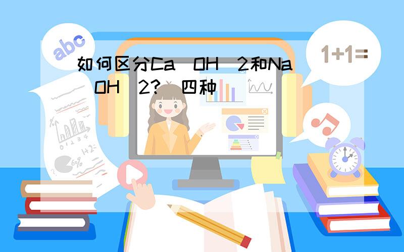 如何区分Ca(OH)2和Na(OH)2?(四种）