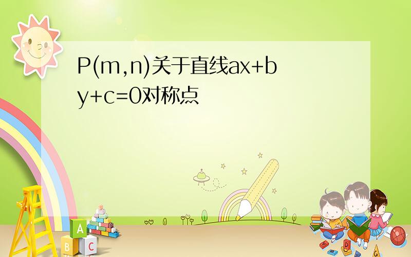 P(m,n)关于直线ax+by+c=0对称点