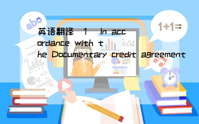 英语翻译(1) In accordance with the Documentary credit agreement