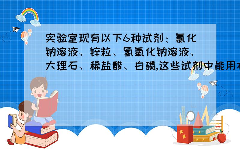 实验室现有以下6种试剂：氯化钠溶液、锌粒、氢氧化钠溶液、大理石、稀盐酸、白磷,这些试剂中能用右图所示试剂瓶（就是广口瓶）