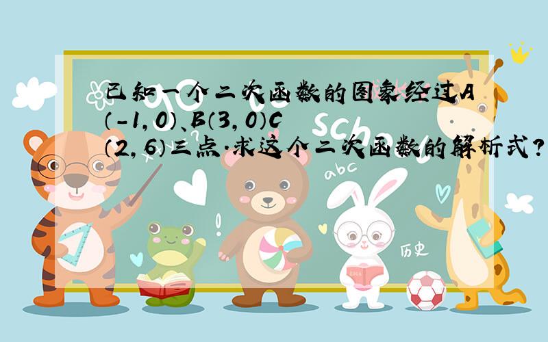 已知一个二次函数的图象经过A（-1,0）、B（3,0）C（2,6）三点.求这个二次函数的解析式?快点我在考试