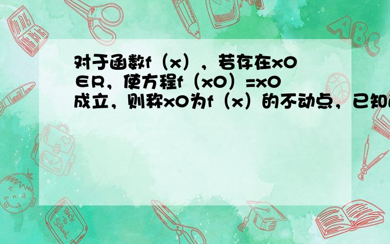 对于函数f（x），若存在x0∈R，使方程f（x0）=x0成立，则称x0为f（x）的不动点，已知函数f（x）=ax2+（b