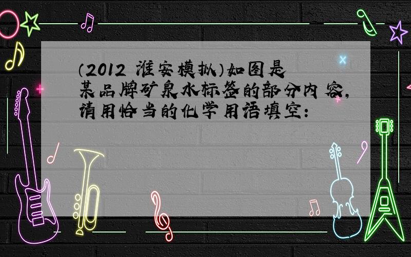 （2012•淮安模拟）如图是某品牌矿泉水标签的部分内容，请用恰当的化学用语填空：