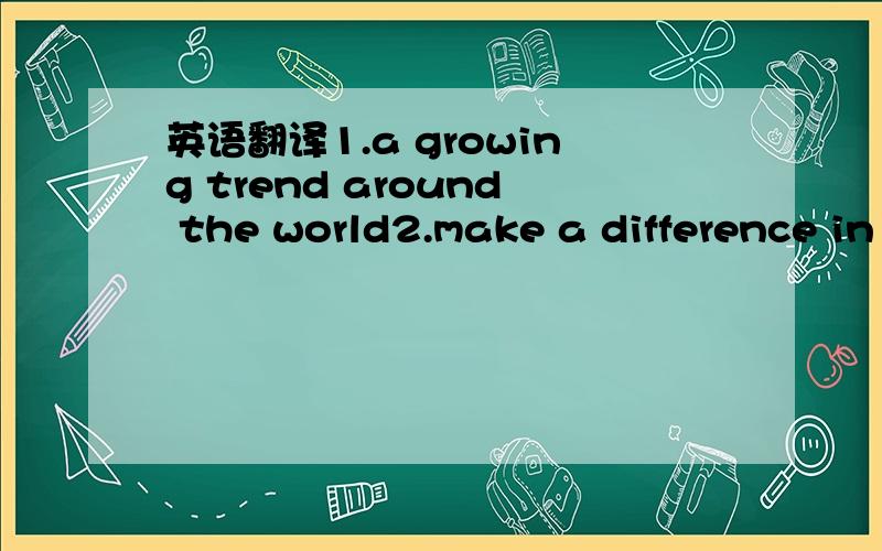 英语翻译1.a growing trend around the world2.make a difference in