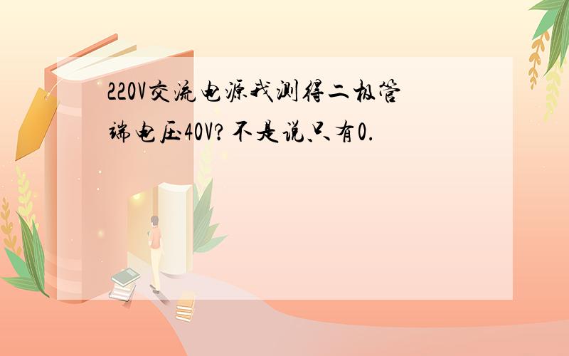 220V交流电源我测得二极管端电压40V?不是说只有0.