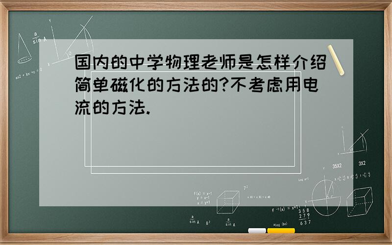 国内的中学物理老师是怎样介绍简单磁化的方法的?不考虑用电流的方法.