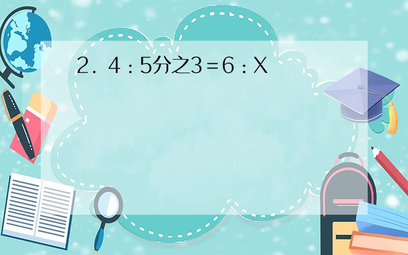 2．4：5分之3＝6：X