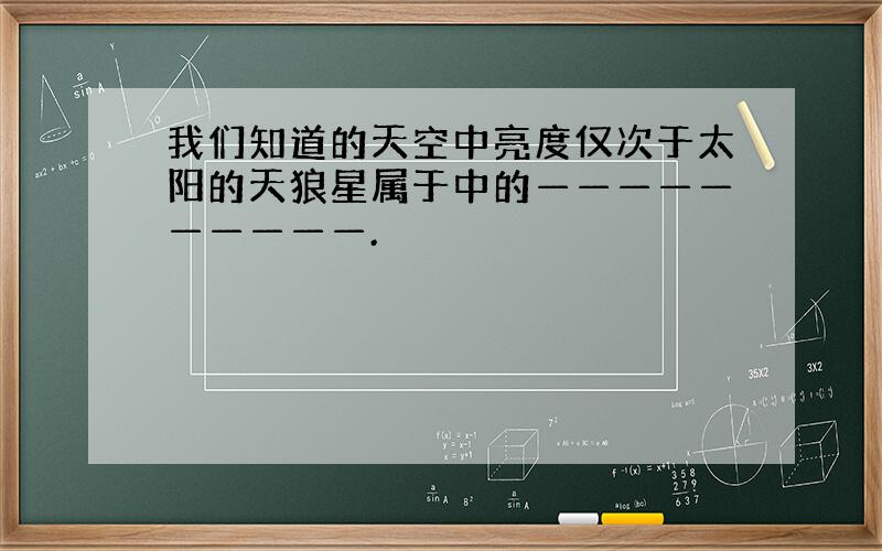 我们知道的天空中亮度仅次于太阳的天狼星属于中的——————————.