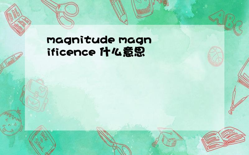 magnitude magnificence 什么意思