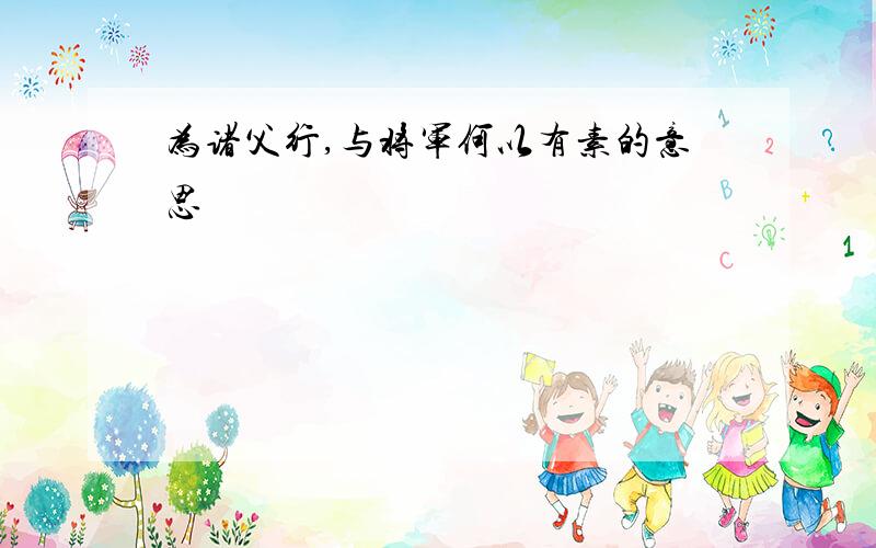 为诸父行,与将军何以有素的意思