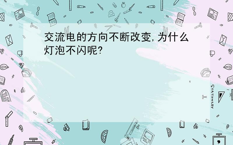 交流电的方向不断改变,为什么灯泡不闪呢?