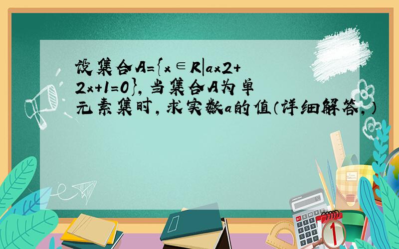 设集合A={x∈R|ax2＋2x＋1=0},当集合A为单元素集时,求实数a的值（详细解答,）