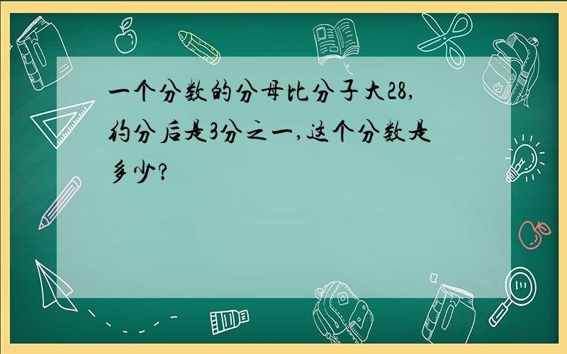 一个分数的分母比分子大28,约分后是3分之一,这个分数是多少?