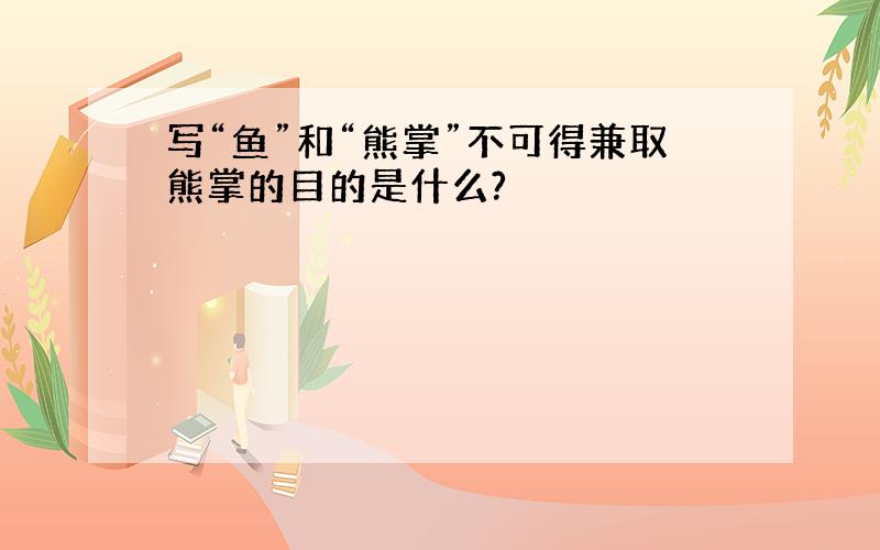 写“鱼”和“熊掌”不可得兼取熊掌的目的是什么?