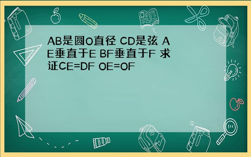 AB是圆O直径 CD是弦 AE垂直于E BF垂直于F 求证CE=DF OE=OF