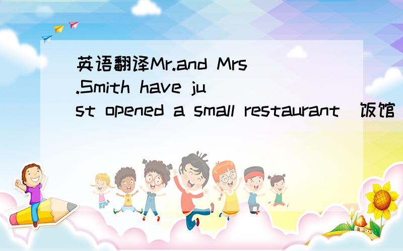 英语翻译Mr.and Mrs.Smith have just opened a small restaurant(饭馆)