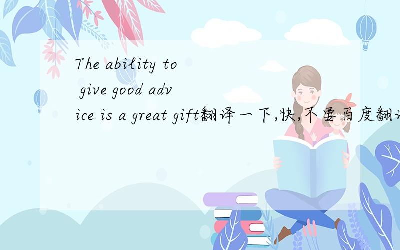 The ability to give good advice is a great gift翻译一下,快,不要百度翻译