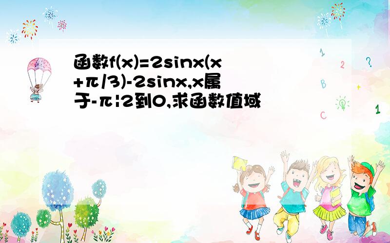 函数f(x)=2sinx(x+π/3)-2sinx,x属于-π|2到0,求函数值域