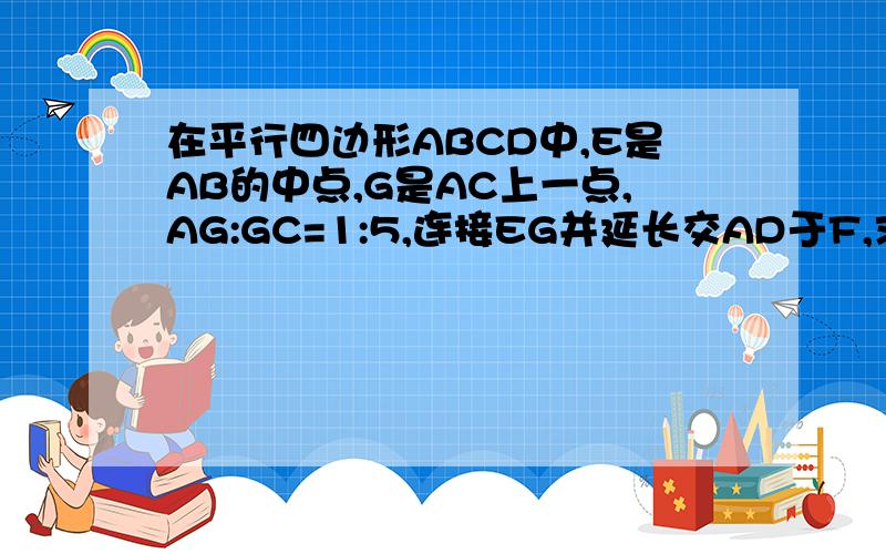 在平行四边形ABCD中,E是AB的中点,G是AC上一点,AG:GC=1:5,连接EG并延长交AD于F,求AF：FD的值.