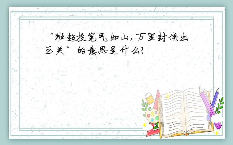 “班超投笔气如山,万里封侯出玉关”的意思是什么?