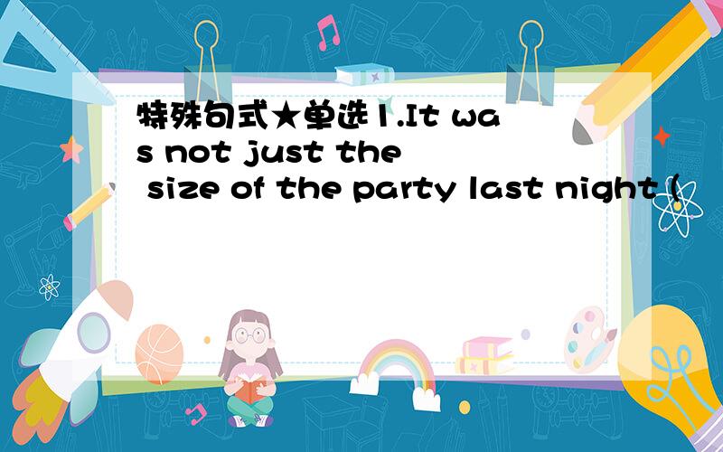 特殊句式★单选1.It was not just the size of the party last night (